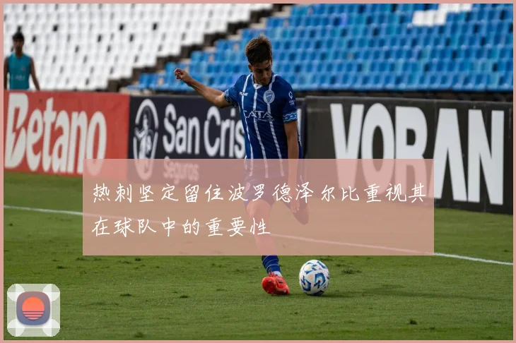 热刺坚定留住波罗德泽尔比重视其在球队中的重要性