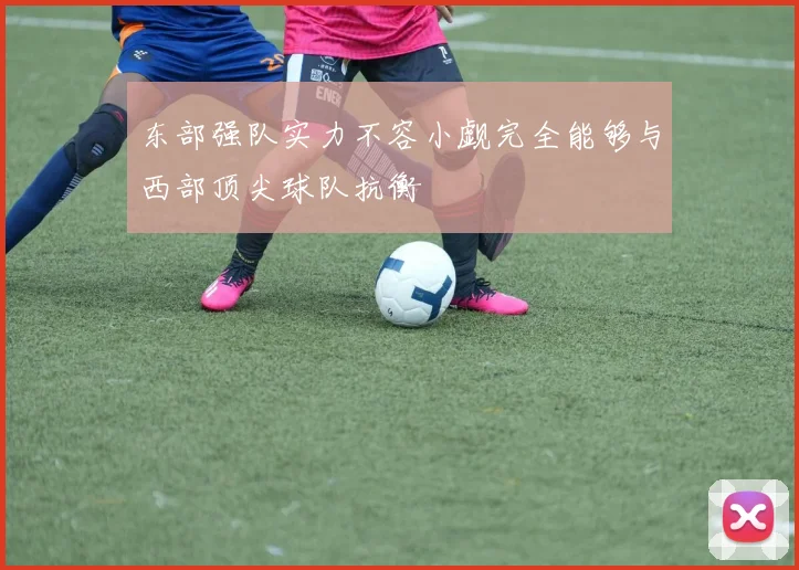 东部强队实力不容小觑完全能够与西部顶尖球队抗衡